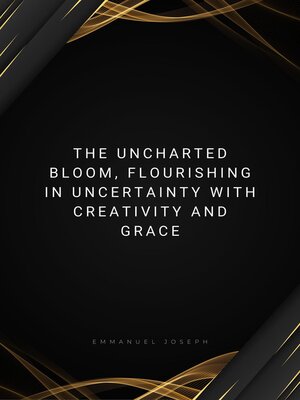 cover image of The Uncharted Bloom, Flourishing in Uncertainty with Creativity and Grace
